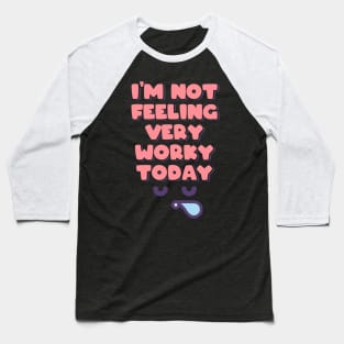 I'm Not Feeling Very Worky Today Baseball T-Shirt